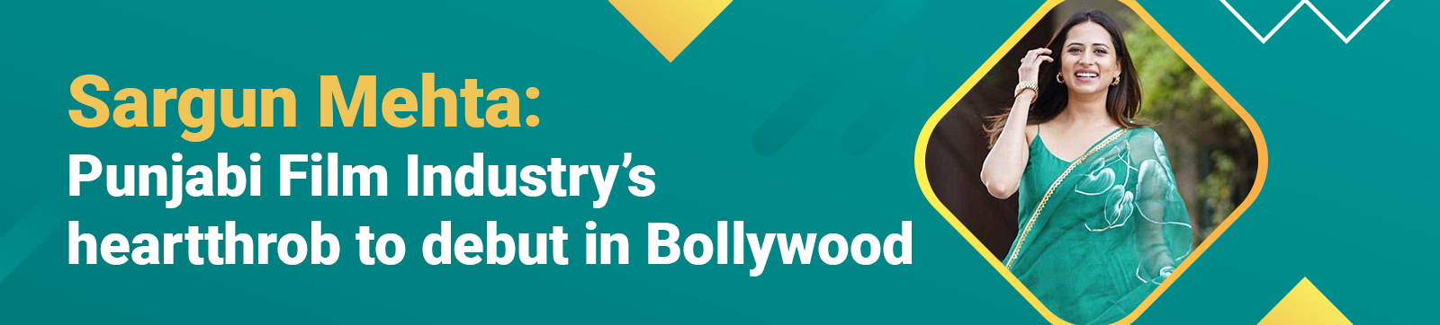 Sargun Mehta; Punjabi Film Industry’s Heartthrob to Debut in Bollywood